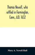 Thomas Newell, who settled in Farmington, Conn., A.D. 1632. And his descendants. A genealogical table - Paperback