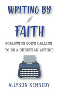 Writing by Faith: Following God's Calling to be a Christian Author - Paperback
