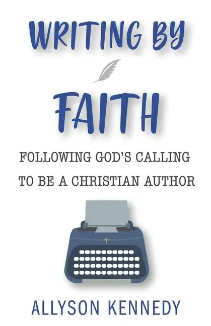 Writing by Faith: Following God's Calling to be a Christian Author - Paperback