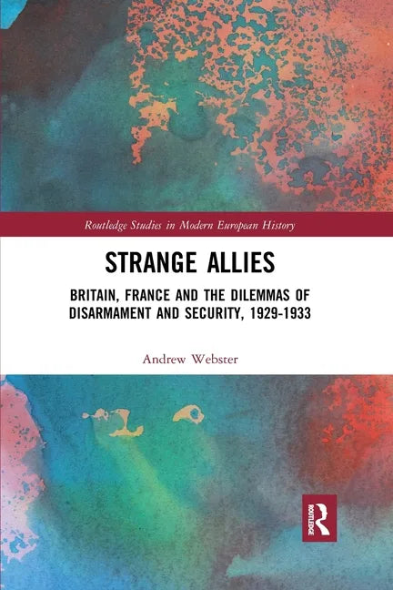 Strange Allies: Britain, France and the Dilemmas of Disarmament and Security, 1929-1933 - Paperback