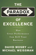 The Paradox of Excellence: How Great Performance Can Kill Your Business - Paperback