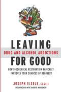 Leaving Drug and Alcohol Addictions for Good: How Biochemical Restoration Radically Improves Your Chances of Recovery - Paperback