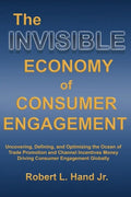 The Invisible Economy of Consumer Engagement: Uncovering, Defining and Optimizing the Ocean of Trade Promotion and Channel Incentives Money That Drive - Hardcover