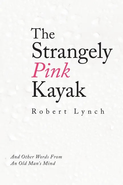The Strangely Pink Kayak: And Other Words from an Old Man's Mind - Paperback