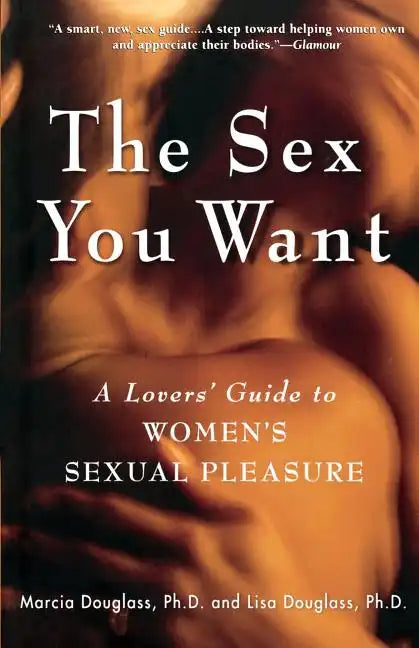 The Sex You Want: A Lovers' Guide to Women's Sexual Pleasure - Paperback