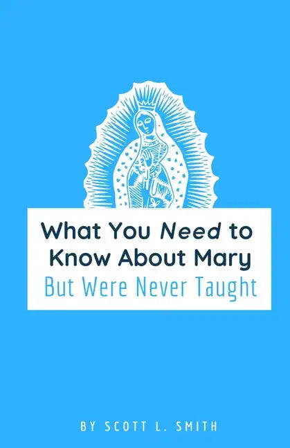 What You Need to Know About Mary: But Were Never Taught - Paperback