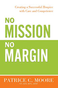 No Mission, No Margin: Creating a Successful Hospice with Care and Competence - Paperback