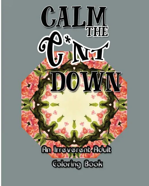 Calm the C*nt Down: An Irreverent Adult Coloring Book - Paperback