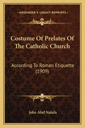 Costume of Prelates of the Catholic Church: According to Roman Etiquette (1909) - Paperback