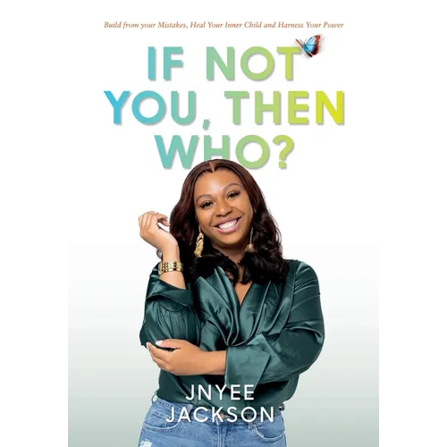 If Not You, Then Who?: Build From Your Mistakes, Heal Your Inner Child and Harness Your Power - Hardcover