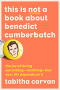 This Is Not a Book about Benedict Cumberbatch: The Joy of Loving Something--Anything--Like Your Life Depends on It - Paperback