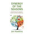 Synergy of the Seasons: Aromatherapy For Seasonal Health And Natural Wellbeing - Paperback