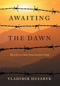 Awaiting The Dawn: My Life in a Nazi Concentration Camp - Hardcover