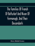 The Families Of French Of Belturbet And Nixon Of Fermanagh, And Their Descendants - Paperback
