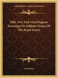 30th, 31st and 32nd Degrees Sovereign or Sublime Prince of the Royal Secret - Paperback