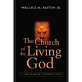 The Church of the Living God: A Reformed Perspective - Paperback
