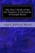 The War Chiefs of the Six Nations A Chronicle of Joseph Brant: Chronicles of Canada Volume 16 - Paperback