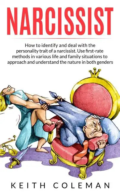 Narcissist: How to Identify and Deal with the Personality Trait of a Narcissist. Use First-Rate Methods in Various Life and Family - Paperback