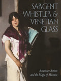 Sargent, Whistler, and Venetian Glass: American Artists and the Magic of Murano - Hardcover