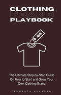 Clothing Brand Playbook: How to Start and Grow Your Own Clothing Brand: The Ultimate Step-by-Step Guide On Idea & Planning, Garment Blanks, Des - Paperback