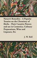 Nature's Remedies - A Popular Treatise on the Chemistry of Herbs - Their Curative Powers and use in Cosmetics, Culinary Preparations, Wine and Liqueur - Paperback