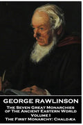 George Rawlinson - The Seven Great Monarchies of The Ancient Eastern World - Volume I: The First Monarchy: Chaldaea - Paperback