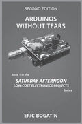 Arduinos Without Tears, Second Edition, (B&W Version): The Easiest, Fastest and Lowest-Cost Entry into the Exciting World of Arduinos - Paperback
