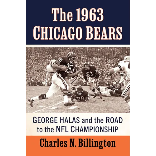 The 1963 Chicago Bears: George Halas and the Road to the NFL Championship - Paperback