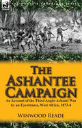 The Ashantee Campaign: An Account of the Third Anglo-Ashanti War by an Eyewitness, West Africa, 1873-4 - Paperback