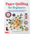 Paper Quilling for Beginners: A Complete All-In-One Guide to Creating Paper Flowers, Plants, Vegetables and Other Decorative Items! - Hardcover