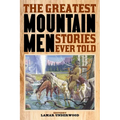The Greatest Mountain Men Stories Ever Told - Paperback