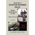 World War II Fighter-Bomber Pilot: Valiant Multi-Mission Air War; What It Was Like - Paperback