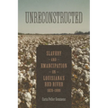 Unreconstructed: Slavery and Emancipation on Louisiana's Red River, 1820-1880 - Hardcover