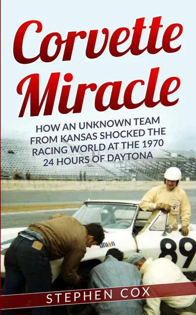 Corvette Miracle: How an Unknown Team from Kansas Shocked the Racing World at the 1970 24 Hours of Daytona - Paperback