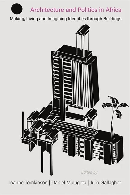 Architecture and Politics in Africa: Making, Living and Imagining Identities Through Buildings - Paperback