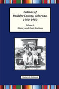 Latinos of Boulder County, Colorado, 1900-1980: Volume One: History and Contributions - Paperback
