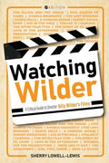 Watching Wilder: A Critical Guide to Director Billy Wilder's Films - Paperback