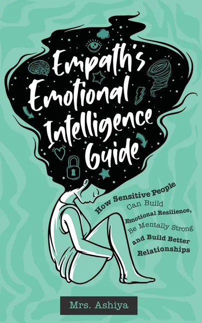 Empath's Emotional Intelligence Guide: How Sensitive People Can Build Emotional Resilience, Be Mentally Strong and Build Better Relationships - Paperback