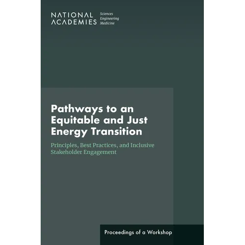 Pathways to an Equitable and Just Energy Transition: Principles, Best Practices, and Inclusive Stakeholder Engagement: Proceedings of a Workshop - Paperback