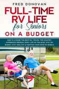 Full-Time RV Life for Seniors on a Budget: How to Choose the right RV, Travel the Country, Experience Freedom, Enjoy Life on the Road, Stay on Budget, - Paperback