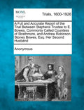 A Full and Accurate Report of the Trial Between Stephens Trustee to E. Bowes, Commonly Called Countess of Strathmore, and Andrew Robinson Stoney Bowes - Paperback