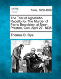 The Trial of Agostinho Rabello for the Murder of Ferris Beardsley, at New-Preston, Con. April 27, 1835 - Paperback