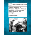 The law of nations, or, Principles of the law of nature, applied to the conduct and affairs of nations and soverigns. - Paperback