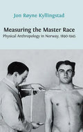 Measuring the Master Race: Physical Anthropology in Norway 1890-1945 - Hardcover