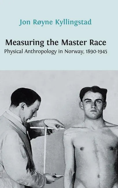 Measuring the Master Race: Physical Anthropology in Norway 1890-1945 - Hardcover