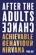 After the Adults Change: Achievable Behaviour Nirvana - Paperback