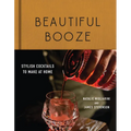 Beautiful Booze: Stylish Cocktails to Make at Home - Hardcover