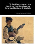 Giulio Abondante: Lute Music of the Renaissance Arranged for Low G Ukulele - Paperback