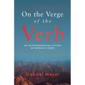 On the Verge of the Verb: An Autobiographical Fiction of Prophetic Sorts - Paperback