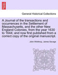 A Journal of the transactions and occurrences in the Settlement of Massachusetts, and the other New England Colonies, from the year 1630 to 1644; and - Paperback